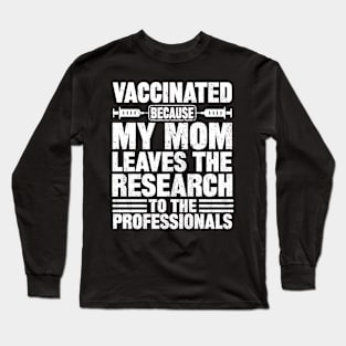 Vaccinated because my mom leaves the research to the professionals Long Sleeve T-Shirt